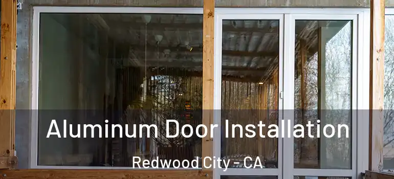  Aluminum Door Installation Redwood City - CA