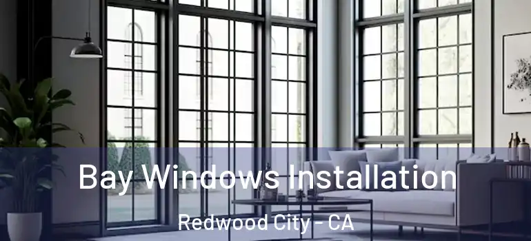  Bay Windows Installation Redwood City - CA