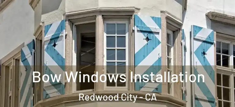  Bow Windows Installation Redwood City - CA