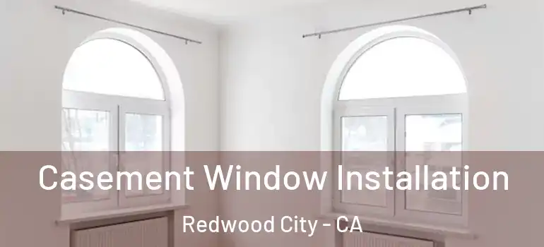  Casement Window Installation Redwood City - CA