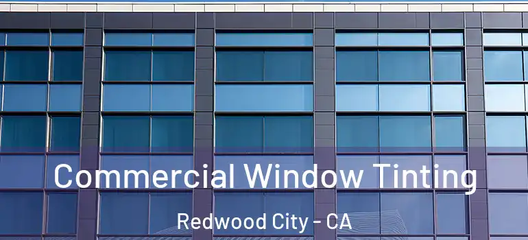  Commercial Window Tinting Redwood City - CA