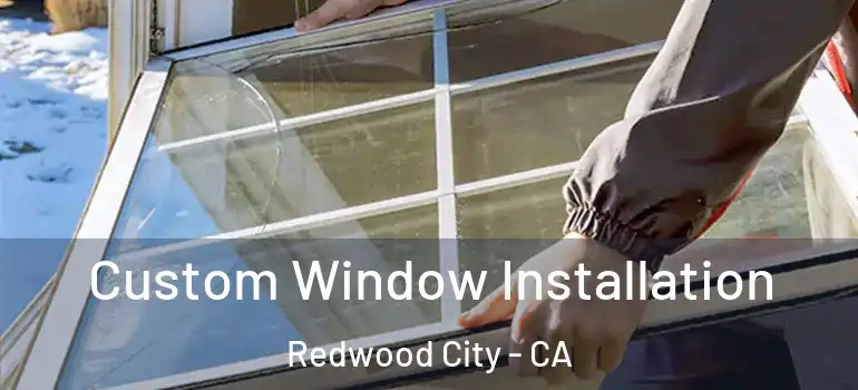  Custom Window Installation Redwood City - CA
