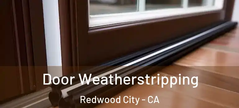  Door Weatherstripping Redwood City - CA