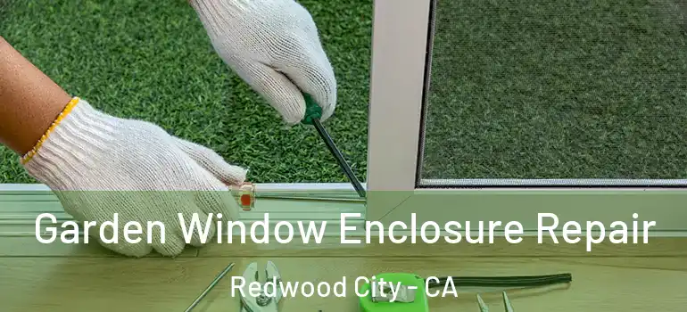  Garden Window Enclosure Repair Redwood City - CA
