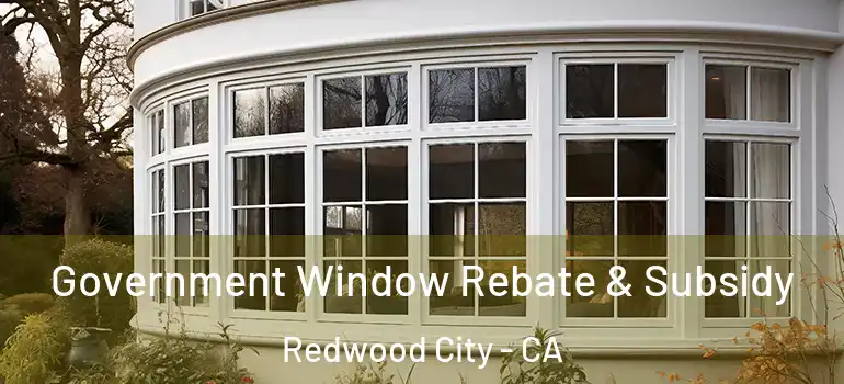  Government Window Rebate & Subsidy Redwood City - CA