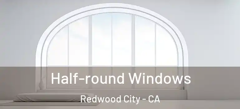  Half-round Windows Redwood City - CA