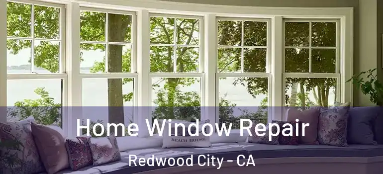  Home Window Repair Redwood City - CA