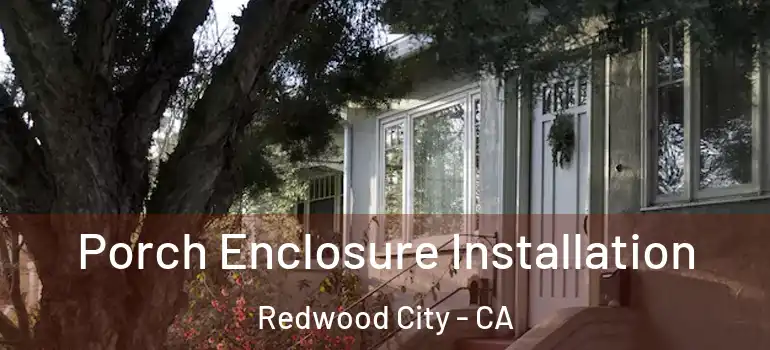  Porch Enclosure Installation Redwood City - CA