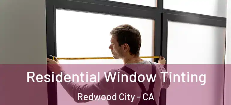  Residential Window Tinting Redwood City - CA