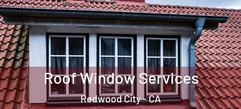  Roof Window Services Redwood City - CA