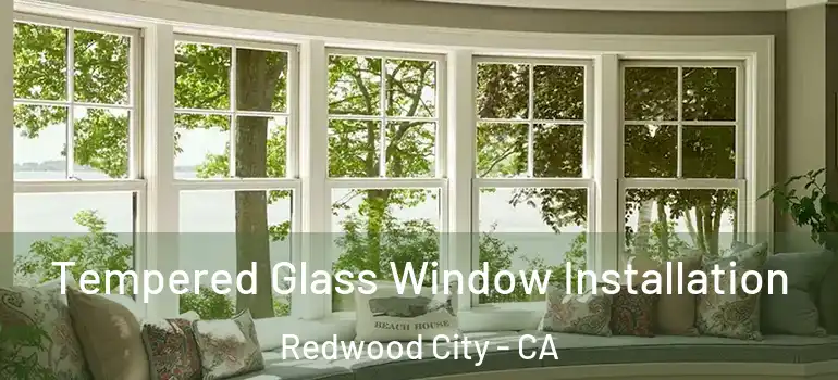  Tempered Glass Window Installation Redwood City - CA