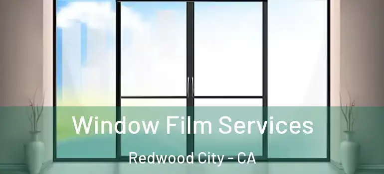  Window Film Services Redwood City - CA