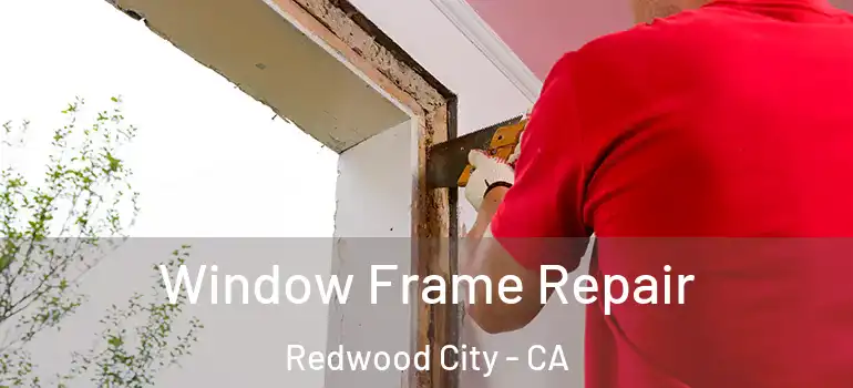  Window Frame Repair Redwood City - CA