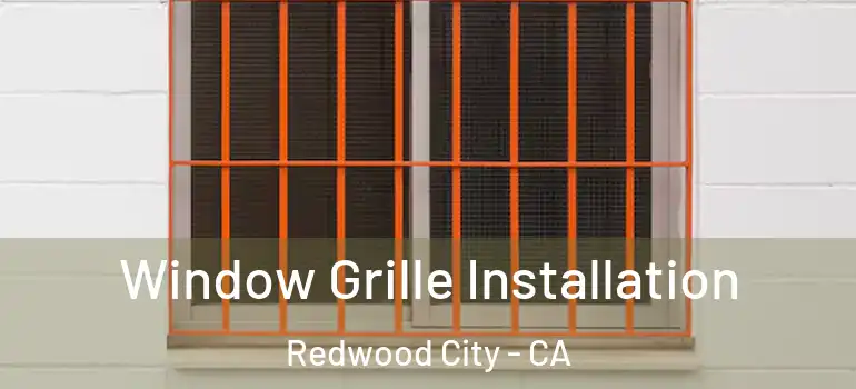  Window Grille Installation Redwood City - CA