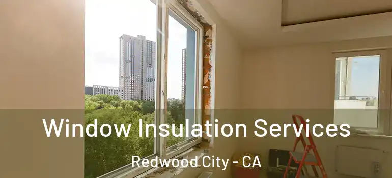  Window Insulation Services Redwood City - CA