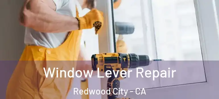  Window Lever Repair Redwood City - CA