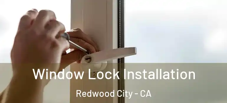  Window Lock Installation Redwood City - CA
