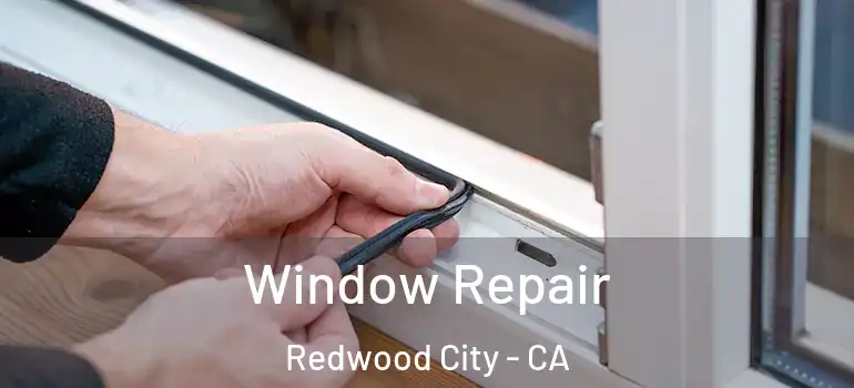  Window Repair Redwood City - CA