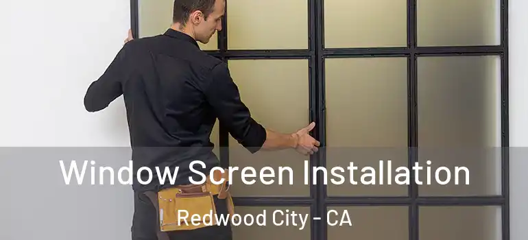  Window Screen Installation Redwood City - CA